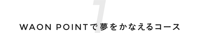1 WAON POINTで夢をかなえるコース